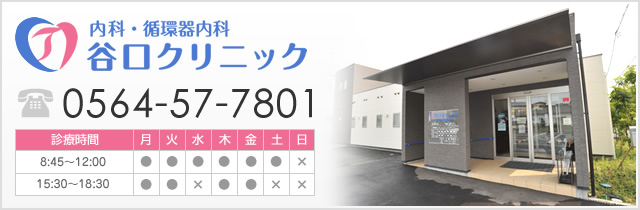 内科・循環器内科 谷口クリニック 0564-57-7801診療時間 午前：8:45～12:00 午後：15:30～16:30 休診日 水曜午後・土曜午後・日曜・祝祭日